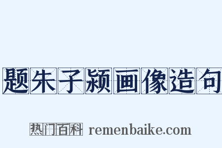 题朱子颍画像造句是什么意思的图片